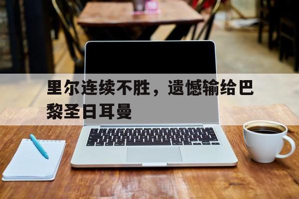 里尔连续不胜,遗憾输给巴黎圣日耳曼了吗